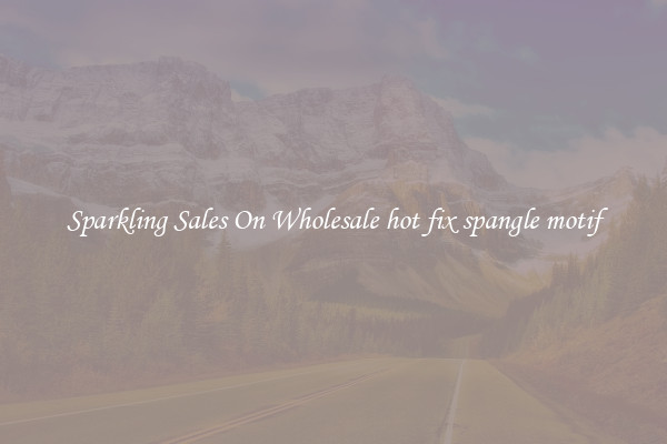 Sparkling Sales On Wholesale hot fix spangle motif