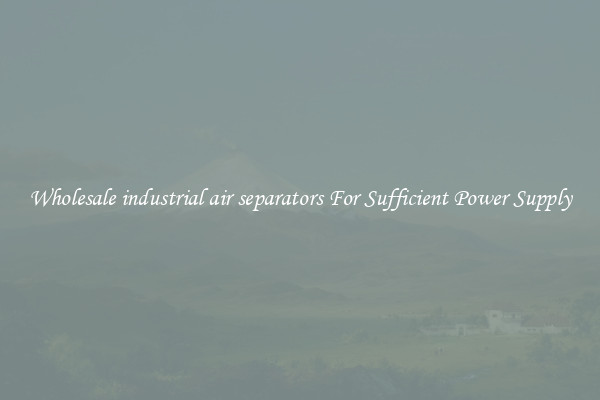 Wholesale industrial air separators For Sufficient Power Supply