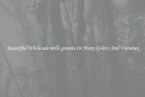 Beautiful Wholesale mills granite In Many Colors And Varieties