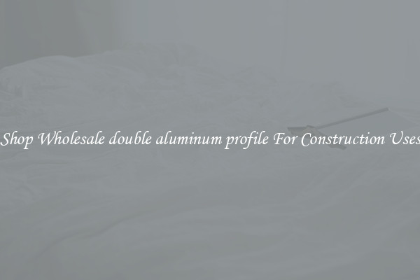 Shop Wholesale double aluminum profile For Construction Uses