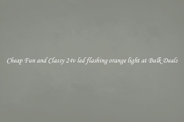 Cheap Fun and Classy 24v led flashing orange light at Bulk Deals