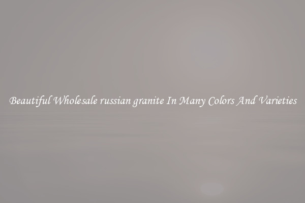 Beautiful Wholesale russian granite In Many Colors And Varieties