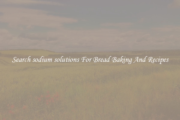 Search sodium solutions For Bread Baking And Recipes