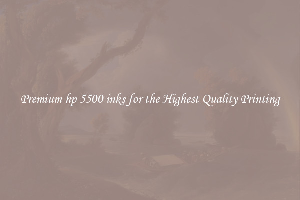Premium hp 5500 inks for the Highest Quality Printing