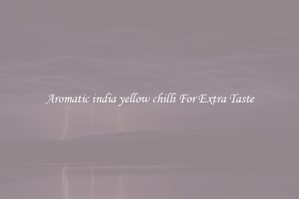 Aromatic india yellow chilli For Extra Taste