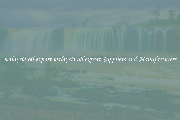 malaysia oil export malaysia oil export Suppliers and Manufacturers