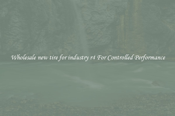 Wholesale new tire for industry r4 For Controlled Performance