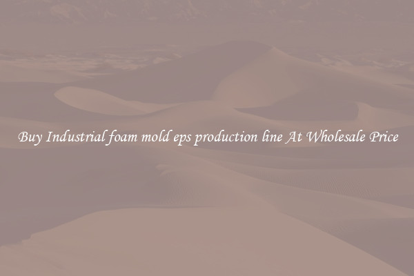Buy Industrial foam mold eps production line At Wholesale Price