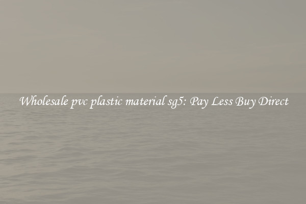 Wholesale pvc plastic material sg5: Pay Less Buy Direct