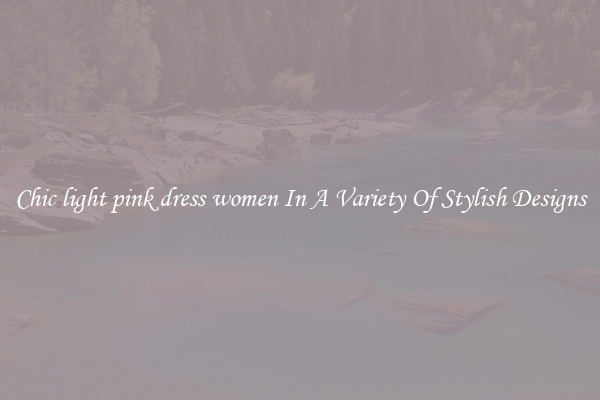 Chic light pink dress women In A Variety Of Stylish Designs