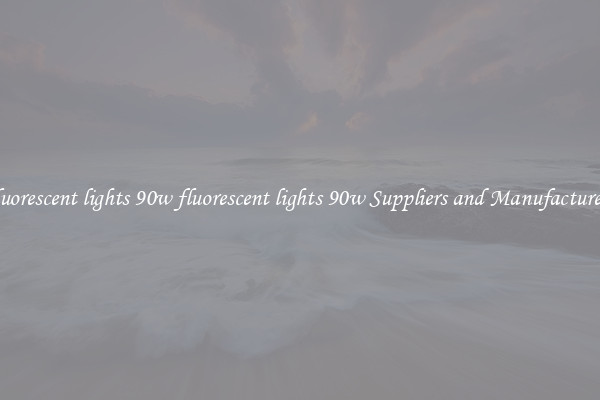 fluorescent lights 90w fluorescent lights 90w Suppliers and Manufacturers