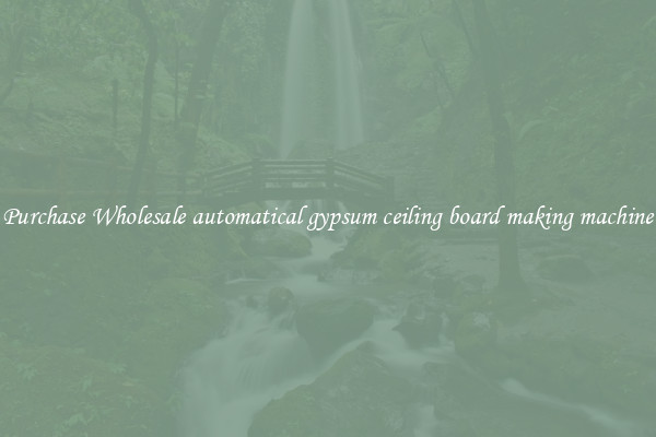 Purchase Wholesale automatical gypsum ceiling board making machine