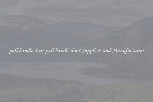 pull handle door pull handle door Suppliers and Manufacturers