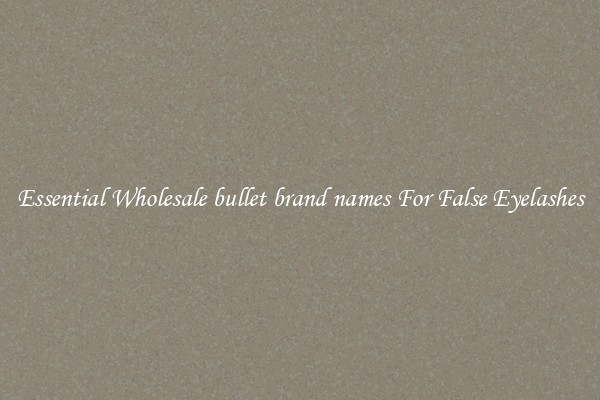 Essential Wholesale bullet brand names For False Eyelashes