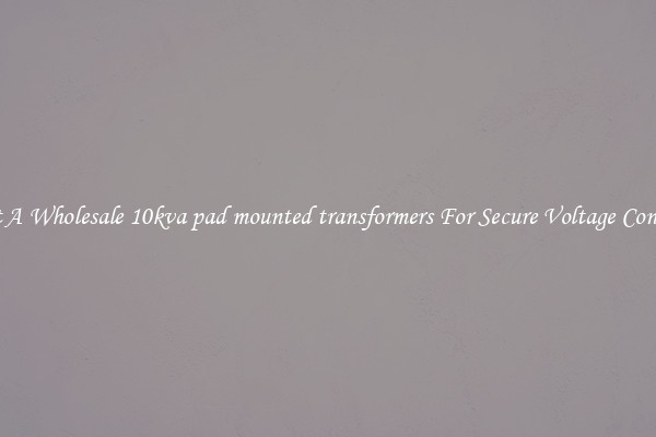 Get A Wholesale 10kva pad mounted transformers For Secure Voltage Control