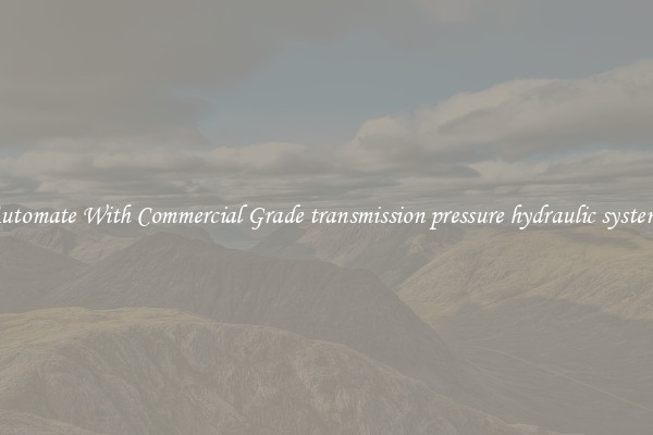 Automate With Commercial Grade transmission pressure hydraulic systems