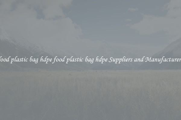 food plastic bag hdpe food plastic bag hdpe Suppliers and Manufacturers