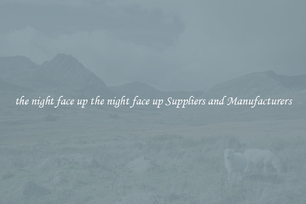 the night face up the night face up Suppliers and Manufacturers