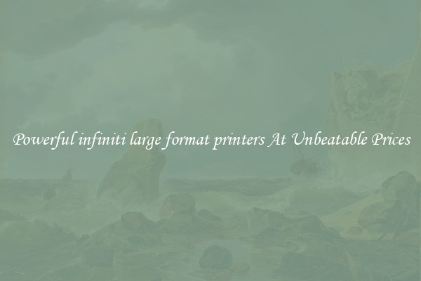 Powerful infiniti large format printers At Unbeatable Prices