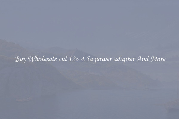 Buy Wholesale cul 12v 4.5a power adapter And More