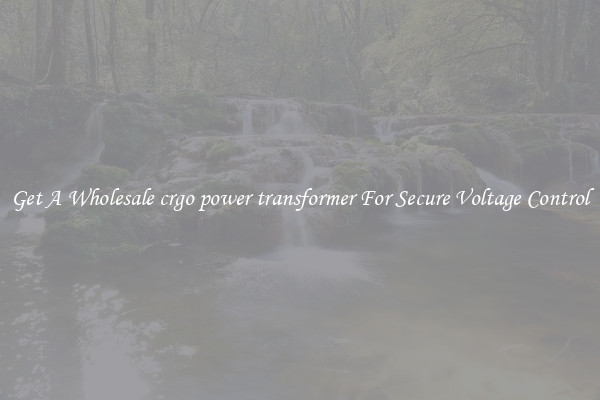 Get A Wholesale crgo power transformer For Secure Voltage Control