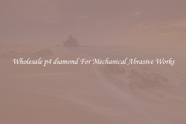 Wholesale p4 diamond For Mechanical Abrasive Works
