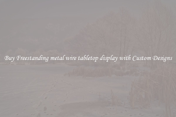 Buy Freestanding metal wire tabletop display with Custom Designs