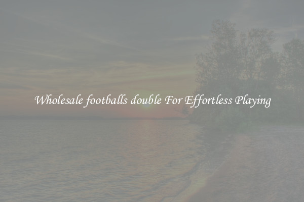 Wholesale footballs double For Effortless Playing