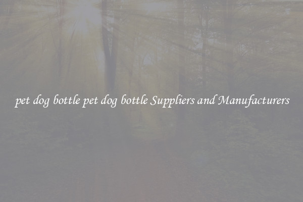 pet dog bottle pet dog bottle Suppliers and Manufacturers