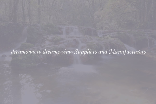 dreams view dreams view Suppliers and Manufacturers