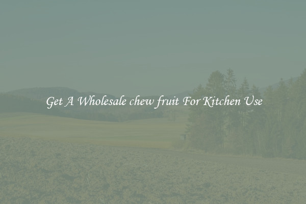 Get A Wholesale chew fruit For Kitchen Use