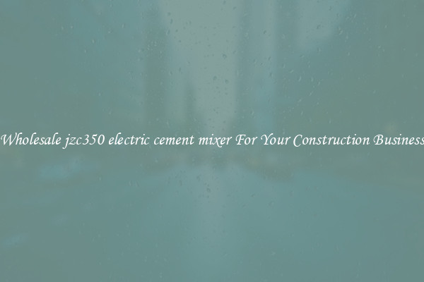 Wholesale jzc350 electric cement mixer For Your Construction Business