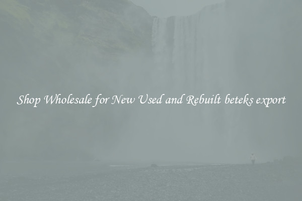 Shop Wholesale for New Used and Rebuilt beteks export