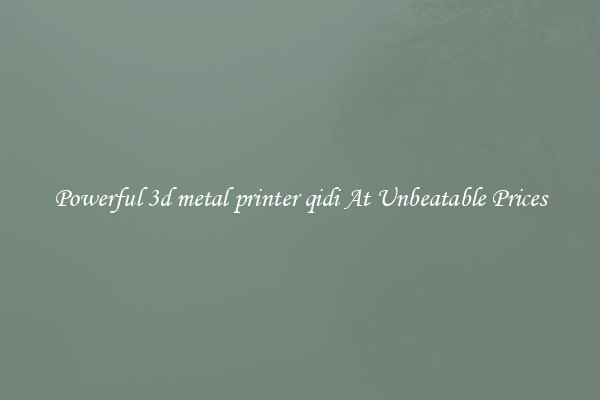 Powerful 3d metal printer qidi At Unbeatable Prices