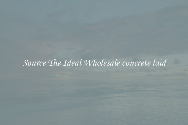 Source The Ideal Wholesale concrete laid