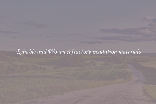Reliable and Woven refractory insulation materials