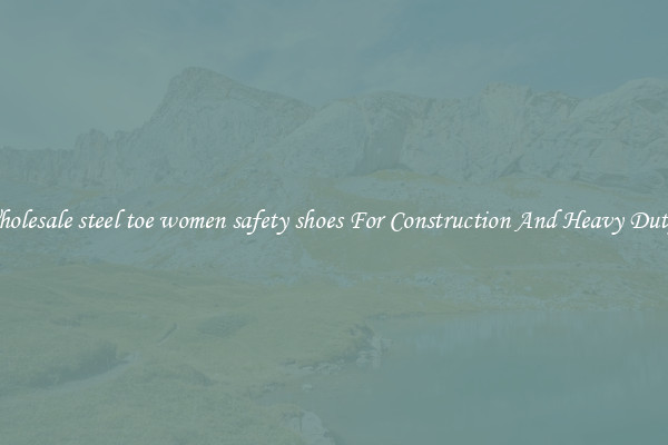 Buy Wholesale steel toe women safety shoes For Construction And Heavy Duty Work