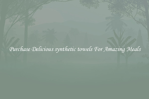 Purchase Delicious synthetic towels For Amazing Meals