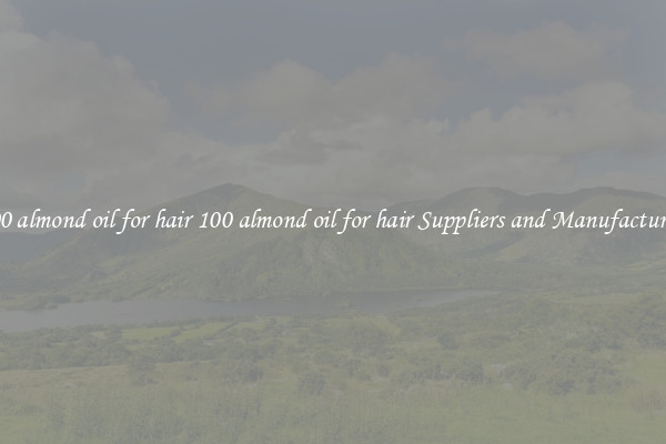 100 almond oil for hair 100 almond oil for hair Suppliers and Manufacturers