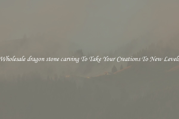 Wholesale dragon stone carving To Take Your Creations To New Levels