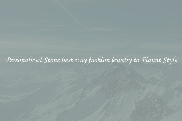 Personalized Stone best way fashion jewelry to Flaunt Style
