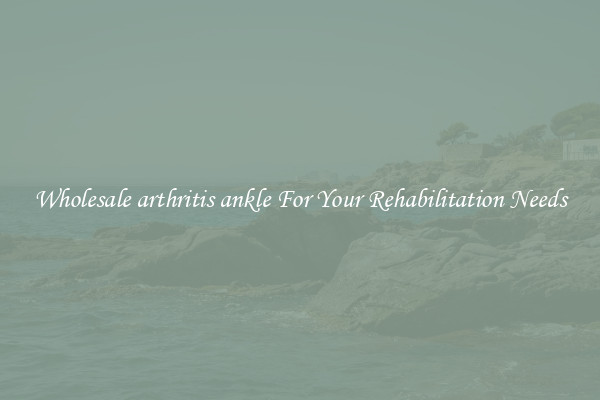 Wholesale arthritis ankle For Your Rehabilitation Needs