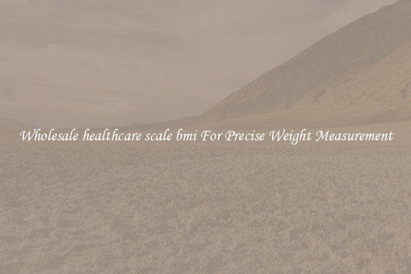 Wholesale healthcare scale bmi For Precise Weight Measurement