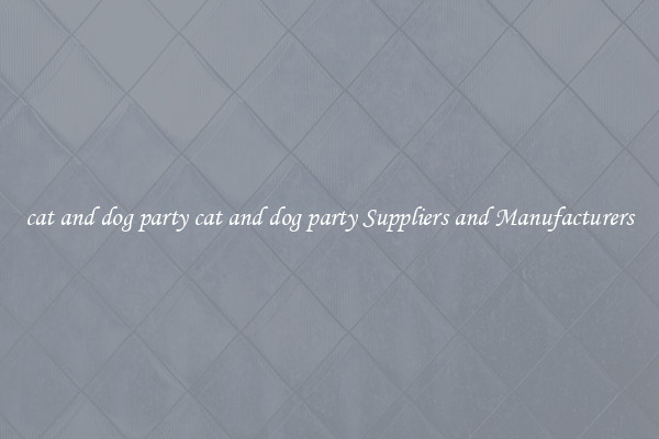 cat and dog party cat and dog party Suppliers and Manufacturers