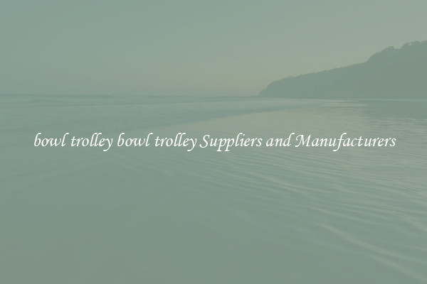 bowl trolley bowl trolley Suppliers and Manufacturers