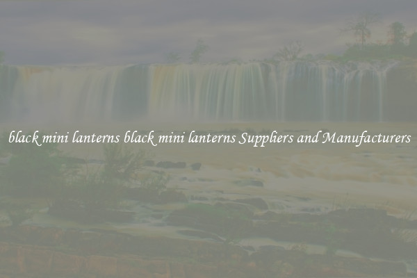 black mini lanterns black mini lanterns Suppliers and Manufacturers