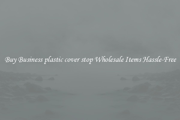 Buy Business plastic cover stop Wholesale Items Hassle-Free