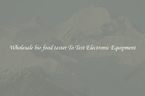 Wholesale bio food tester To Test Electronic Equipment