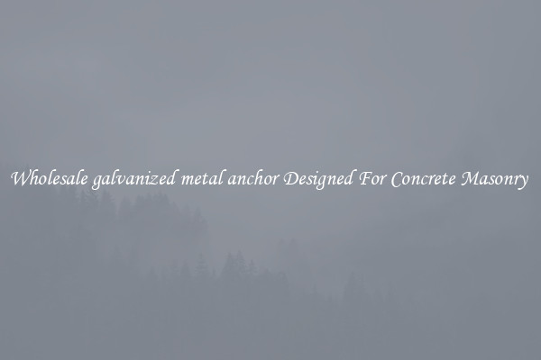 Wholesale galvanized metal anchor Designed For Concrete Masonry 