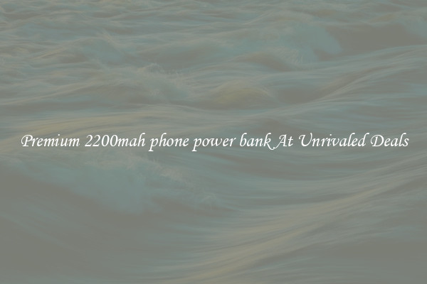 Premium 2200mah phone power bank At Unrivaled Deals